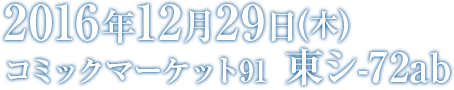 2016年12月29日(木)コミックマーケット91 東シ-72a,b